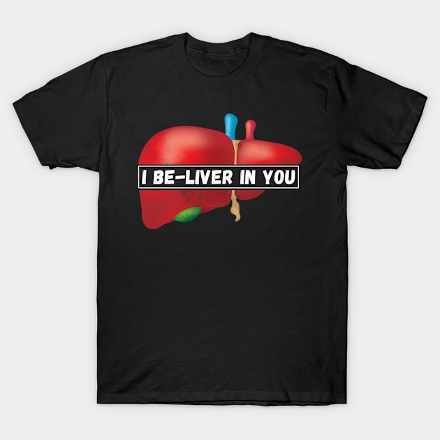 I Be-Liver in you T-Shirt by Horisondesignz